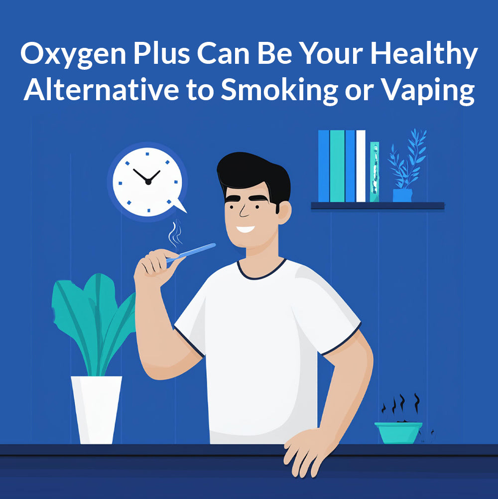 Oxygen Plus Can Be Your Healthy Alternative to Smoking or Vaping